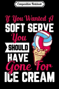 Paperback Composition Notebook: Funny If You Wanted A Soft Serve Volleyball Journal/Notebook Blank Lined Ruled 6x9 100 Pages Book