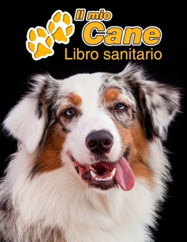 Il mio cane Libro sanitario: Australian Shepherd - 109 Pagine - Dimensioni 22cm x 28cm - Quaderno da compilare per le vaccinazioni, visite veterinarie, diario eccetera per i proprietari di cani - Libr