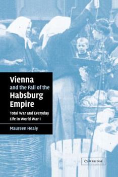 Hardcover Vienna and the Fall of the Habsburg Empire: Total War and Everyday Life in World War I Book