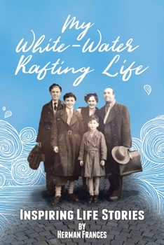 Paperback My White-Water Rafting Life: Inspiring Life Stories Book