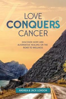 Paperback Love Conquers Cancer: Discover Hope and Alternative Healing on the Road to Wellness Book