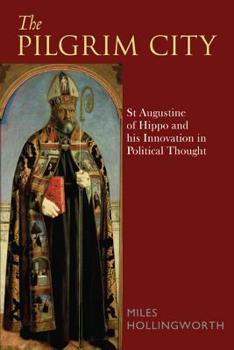 Hardcover The Pilgrim City: St Augustine of Hippo and His Innovation in Political Thought Book