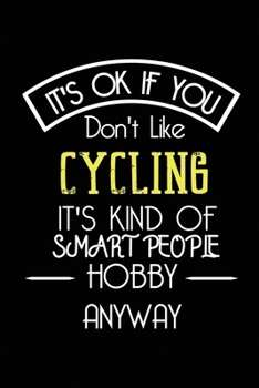 It's OK If You Don't Like Cycling It's Kind Of Smart People Hobby Anyway: Funny Notebook |Gift for Athlete Women Men | Blank Lined Gag Journal | 6x9 Inches | 110 Pages