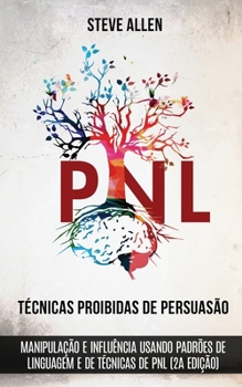 Paperback Técnicas proibidas de Persuasão, manipulação e influência usando padrões de linguagem e de técnicas de PNL (2a Edição): Como persuadir, influenciar e [Portuguese] Book