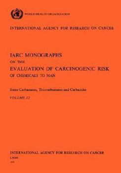 Paperback Vol 12 IARC Monographs: Some Carbamates, Thiocarbamates and Carbazides Book