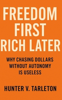 Paperback Freedom First, Rich Later: Why Chasing Dollars Without Autonomy Is Useless: A blueprint for financial independence, time control, and lasting wealth b Book