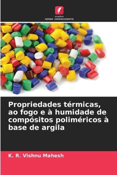 Propriedades térmicas, ao fogo e à humidade de compósitos poliméricos à base de argila (Portuguese Edition)