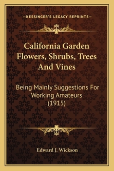 Paperback California Garden Flowers, Shrubs, Trees And Vines: Being Mainly Suggestions For Working Amateurs (1915) Book