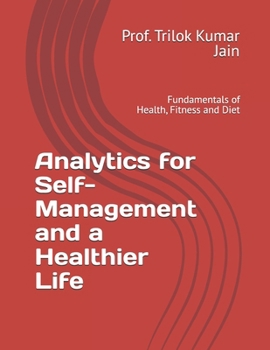 Paperback Analytics for Self-Management and a Healthier Life: Fundamentals of Health, Fitness and Diet Book