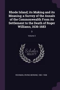 Paperback Rhode Island; its Making and its Meaning; a Survey of the Annals of the Commonwealth From its Settlement to the Death of Roger Williams, 1636-1683: 3; Book
