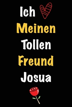 Ich Liebe Meinen Tollen Freund Josua: Geschenk an Boyfriend Namens Josua von seiner Freundin | Geburtstagsgeschenk, Weihnachtsgeschenk oder ... linierte Notizbuch zu schre (German Edition)