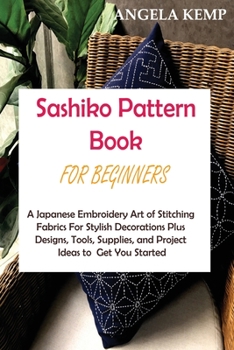 Paperback Sashiko Pattern Book for Beginners: A Japanese Embroidery Art of Stitching Fabrics For Stylish Decorations Plus Designs, Tools, Supplies, and Project Book