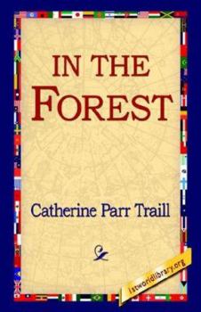In the Forest Or, Pictures of Life and Scenery in the Woods of Canada