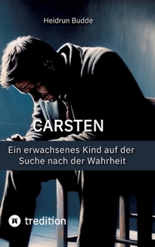 Carsten: Ein erwachsenes Kind auf der Suche nach der Wahrheit (German Edition)