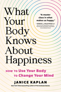 Hardcover What Your Body Knows about Happiness: How to Use Your Body to Change Your Mind Book