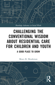 Hardcover Challenging the Conventional Wisdom about Residential Care for Children and Youth: A Good Place to Grow Book