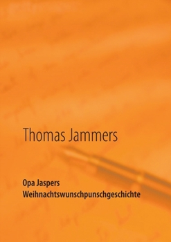 Paperback Opa Jaspers Weihnachtswunschpunschgeschichte: Wipperfürther Weihnachtsgeschichten aufgeschrieben von Thomas Jammers [German] Book