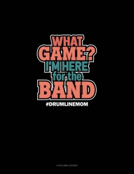 What Game? I'm Here For The Band #Drumlinemom: 4 Column Ledger