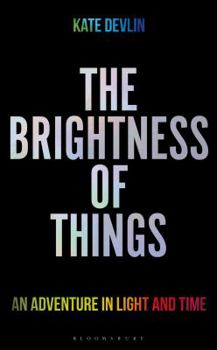 Hardcover The Brightness of Things: An Adventure in Light and Time Book