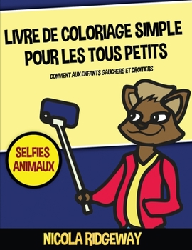 Livre de coloriage simple pour les tous petits (Selfies Animaux): Ce livre contient 40 pages  colorier avec des lignes trs paisses. Ce livre aidera les jeunes enfants  dvelopper le contrle du st