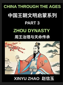 China Through the Ages (Part 3)- Zhou Dynasty, Understanding the Mandate of Heaven, Ancient Chinese Kings, Culture, Society, and the Birth of Chinese