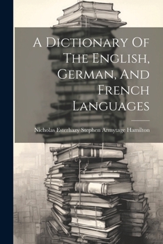 Paperback A Dictionary Of The English, German, And French Languages Book