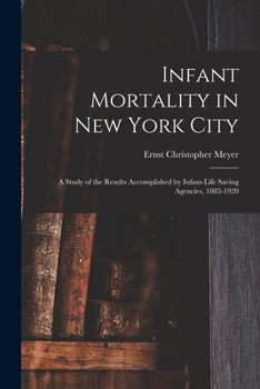 Paperback Infant Mortality in New York City: a Study of the Results Accomplished by Infant-life Saving Agencies, 1885-1920 Book