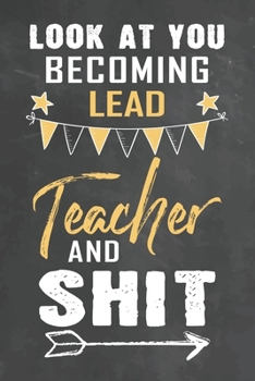 Paperback Look at You Becoming Lead Teacher and Shit: Journal Notebook 108 Pages 6 x 9 Lined Writing Paper School Appreciation Day Gift Teacher from Student Book