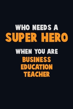 Paperback Who Need A SUPER HERO, When You Are Business Education Teacher: 6X9 Career Pride 120 pages Writing Notebooks Book