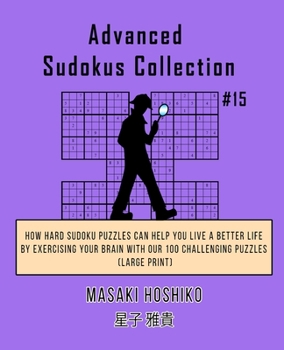 Paperback Advanced Sudokus Collection #15: How Hard Sudoku Puzzles Can Help You Live a Better Life By Exercising Your Brain With Our 100 Challenging Puzzles (La Book