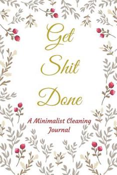 Get Shit Done: A Red Gold Floral Minimalist Small Housekeeping Cleaning Summer, Spring, Winter, Autumn Weekly and Monthly Blank Chore Routine Journal, Tracker, Logbook, Planner, Diary, Organizer, Note
