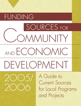 Hardcover Funding Sources for Community and Economic Development 2005/2006: A Guide to Current Sources for Local Programs and Projects Book