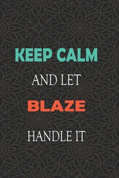 Keep Calm and let BLAZE handle it: Lined Notebook / Journal Gift for a Boy or a Man names BLAZE, 110 Pages, 6x9, Soft Cover, Matte Finish