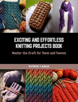 Paperback Exciting and Effortless Knitting Projects Book: Master the Craft for Teens and Tweens Book