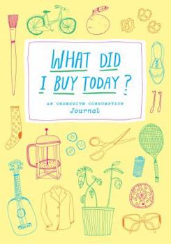 Paperback What Did I Buy Today?: An Obsessive Consumption Journal Book