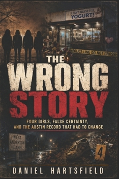 Paperback The Wrong Story: Four Girls, False Certainty, and the Austin Record That Had to Change Book