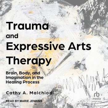 Audio CD Trauma and Expressive Arts Therapy: Brain, Body, and Imagination in the Healing Process Book