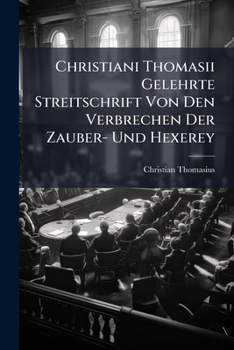 Paperback Christiani Thomasii Gelehrte Streitschrift Von Den Verbrechen Der Zauber- Und Hexerey Book