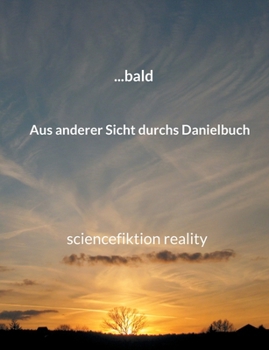 Paperback ... bald: Sciencefiction Reality Aus anderer Sicht durchs Danielbuch [German] Book