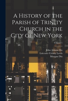 Paperback A History of the Parish of Trinity Church in the City of New York; Volume 1 Book