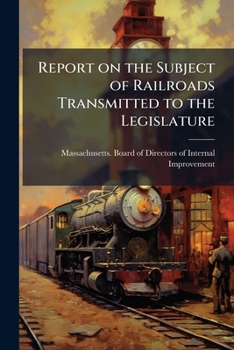 Report on the subject of railroads transmitted to the legislature