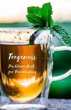 Teegenuss: Das kleine Buch zur Teeverkostung: F�r Teegenie�er ein Buch zum Tee verkosten - Sch�ne Geschenkidee f�r Teeliebhaber - Formular zum Notieren auf ca. 120 Seiten - Handliches DIN A5 - Cover m