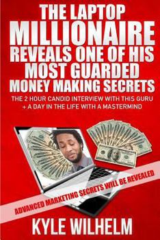 Paperback The Laptop Millionaire Reveals One of His Most Guarded Money Making Secrets - The 2 Hour Candid Interview with this Guru Plus a Day in the Life with a Book