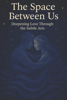 Paperback The Space Between Us: Deepening Love Through the Subtle Arts Book