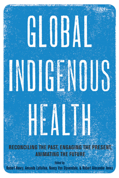 Paperback Global Indigenous Health: Reconciling the Past, Engaging the Present, Animating the Future Book