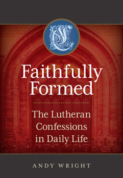 Paperback Faithfully Formed: The Lutheran Confessions in Daily Life Book