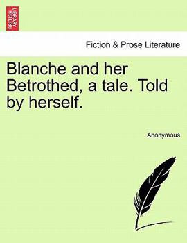 Paperback Blanche and her Betrothed, a tale. Told by herself. Book
