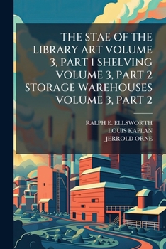 Paperback The Stae of the Library Art Volume 3, Part 1 Shelving Volume 3, Part 2 Storage Warehouses Volume 3, Part 2 Book