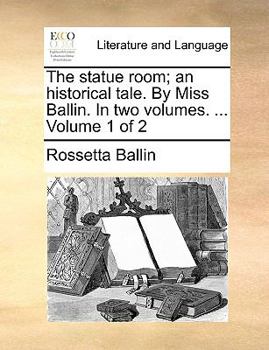 Paperback The statue room; an historical tale. By Miss Ballin. In two volumes. ... Volume 1 of 2 Book