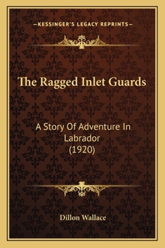 Paperback The Ragged Inlet Guards: A Story Of Adventure In Labrador (1920) Book